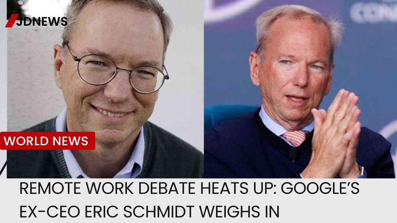 Remote Work Debate Heats Up: Google’s Ex-CEO Eric Schmidt Weighs In